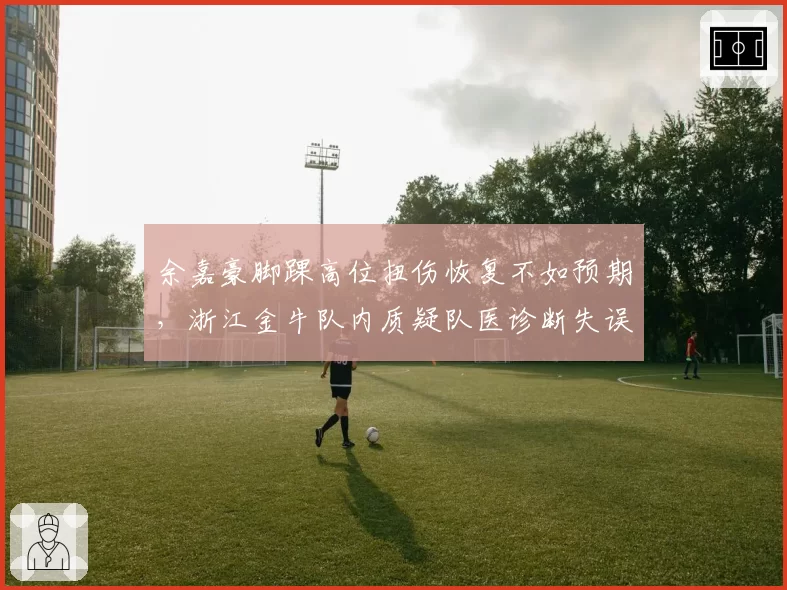 余嘉豪脚踝高位扭伤恢复不如预期，浙江金牛队内质疑队医诊断失误