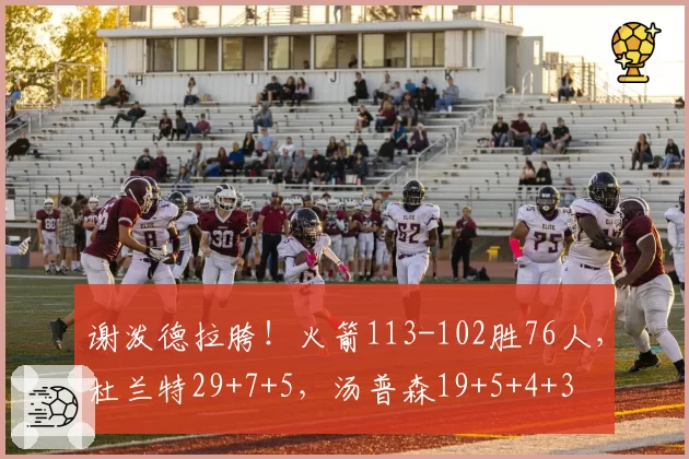 谢泼德拉胯!火箭113-102胜76人,杜兰特29+7+5,汤普森19+5+4+3