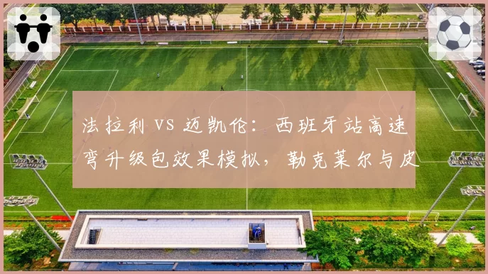 法拉利 vs 迈凯伦：西班牙站高速弯升级包效果模拟，勒克莱尔与皮亚斯特里圈速差异预测